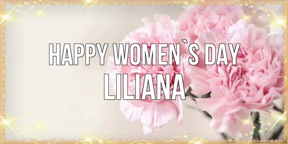 Greetings card с именем, Liliana happy women`s day открытка с розовыми цветами в рамочке с подписью на 8 марта Greetings with text for free download 